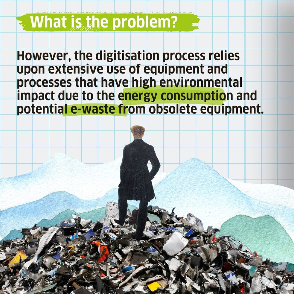 However, the digitisation process relies upon extensive use of equipment & processes that have high environmental impact due to the energy consumption and potential e-waste from obsolete equipment.