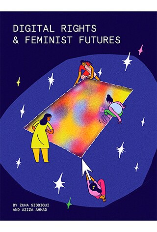 Digital Rights and Feminist Futures © © Aziza Ahmad and Zuha Siddiqui Digital Rights and Feminist Futures