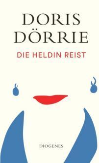 Dörrie, Doris: Die Heldin reist © © Diogenes Verlag Dörrie, Doris: Die Heldin reist
