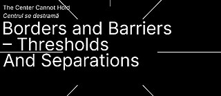 THE CENTER CANNOT HOLD. BORDERS AND BARRIERS – THRESHOLDS AND SEPARATIONS 
