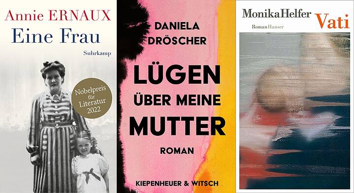 Annie Ernaux: Una mujer |Daniela Dröscher: Mentiras sobre mi madre | Monika Helfer: Vati 
