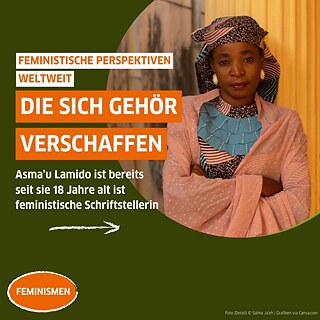 Auf dem Bild ist ein Profilbild der Schriftstellerin Asma’u Lamido abgebildet. Darauf steht geschrieben: "Feministische Perspektiven Weltweit. Die sich Gehör verschaffen. Asma’u Lamido ist bereits seit sie 18 Jahre alt ist feministische Schriftstellerin."