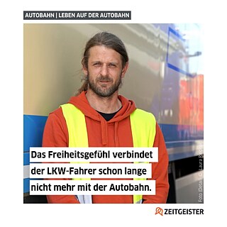 Auf dem Bild ist das Porträt eines LKW-Fahrers abgebildet. Darauf steht: "Das Freiheitsgefühl verbindet der LKW-Fahrer schon lange nicht mehr mit der Autobahn."