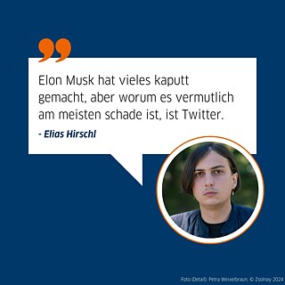 Auf dem Bild ist ein Portrait von dem Autor Elias Hirschl abgebildet. In einer Sprechblase steht: "Elon Musk hat vieles kaputt gemacht, aber worum es vermutlich am meisten schade ist, ist Twitter."