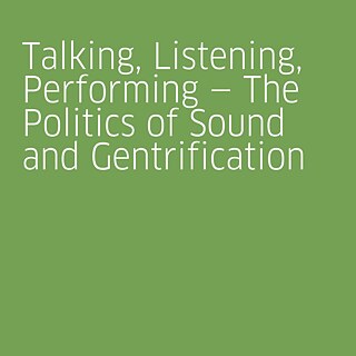  Talking, Listening, Performing — The Politics of Sound and Gentrification