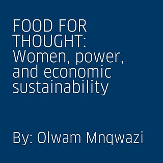 FOOD FOR THOUGHT: Women, power, and economic sustainability By Olwam Mnqwazi