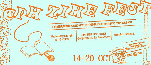 Grafik med orange skrift på en lys-tyrkis baggrund: CPH Zine Fest Talks, celebrating at decade of rebelious artistic expression. Wed, oct. 16., 18.30-21.30, Nørrebro Bibliotek.