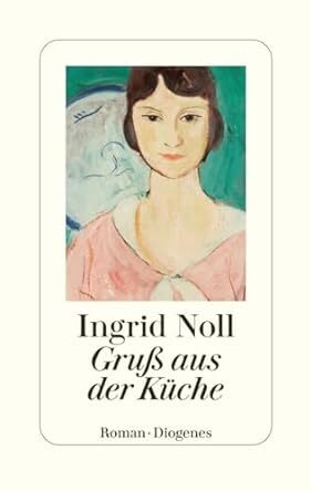 Ingrid Noll: Gruß aus der Küche © ©Diogenes  Gruß aus der Küche