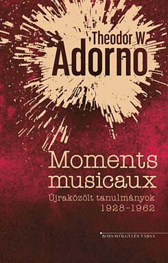 Theodor W. Adorno: Moments musicaux, Budapest, Rózsavölgyi és Társa, 2024