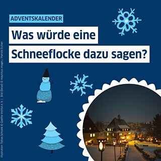 Auf dem Bild sind Illustrationen von Schneeflocken und Schneemenschen. Ein Foto einer Schneelandschaft bei Nacht ist zu sehen. Text auf Bild: Adventskalender: Was würde eine Schneeflocke dazu sagen?