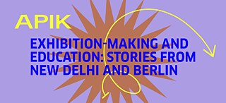 Exhibition-Making and Education – Stories from New Delhi and Berlin