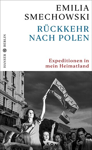Emilia Smechowski, Rückkehr nach Polen   © © 2019 Carl Hanser Verlag GmbH & Co. KG, München Emilia Smechowski, Rückkehr nach Polen  
