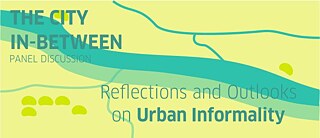 The City In-Between: Reflexionen und Ausblicke zu informeller Stadtentwicklung