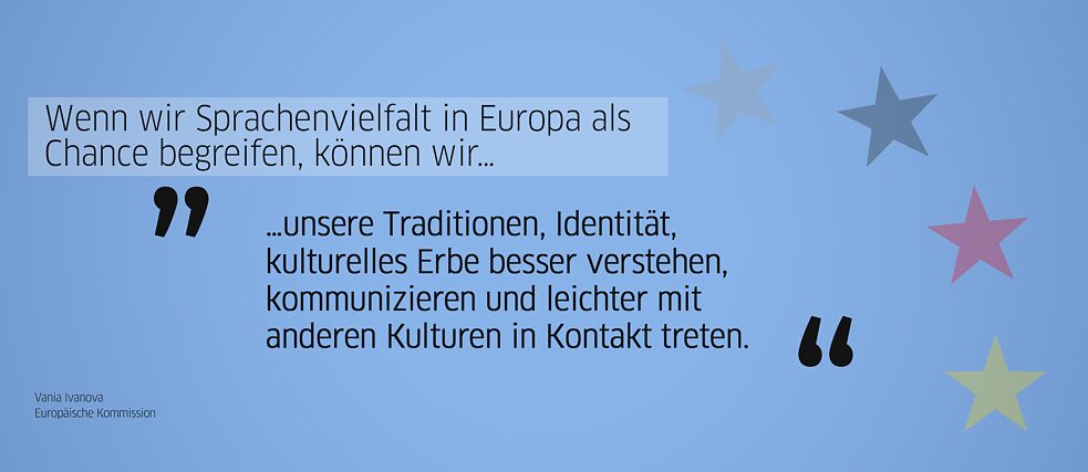 Quote from alumna: "If we see linguistic diversity in Europe as an opportunity, we can better understand and communicate our traditions, identity and cultural heritage and make contact with other cultures more easily." (Vania Ivanova, European Commission)